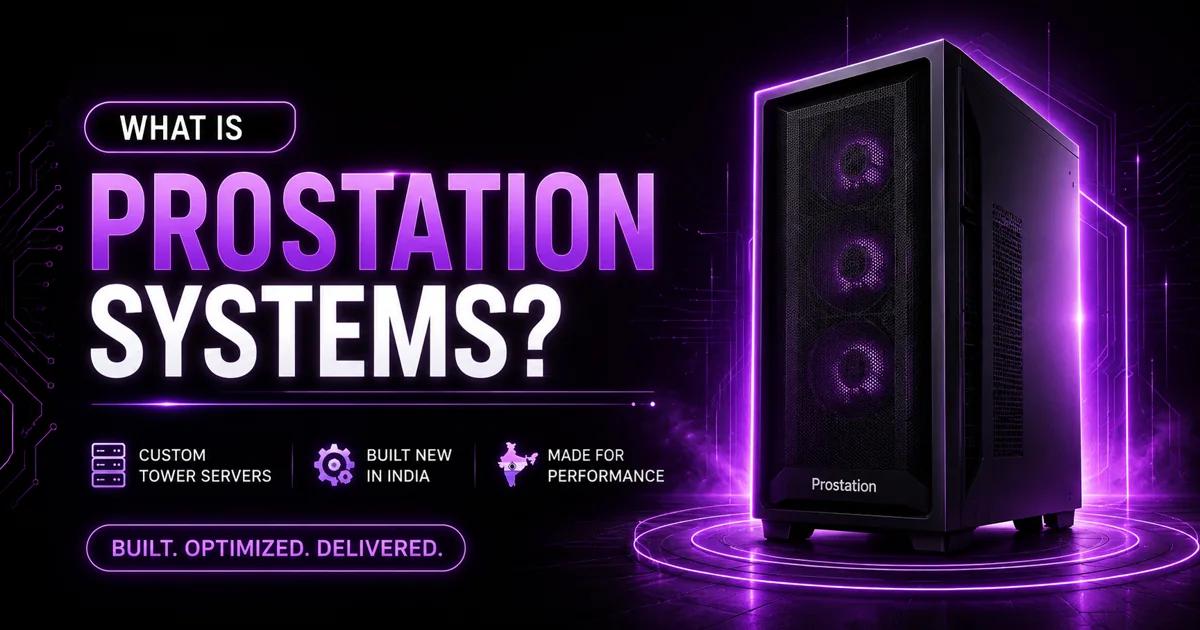 What Is ProStation Systems? Custom Tower Servers, Built New in India